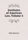 Institutes of American Law, Volume 4 - Bouvier John