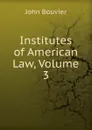 Institutes of American Law, Volume 3 - Bouvier John