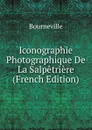 Iconographie Photographique De La Salpetriere (French Edition) - Bourneville