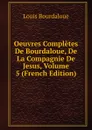 Oeuvres Completes De Bourdaloue, De La Compagnie De Jesus, Volume 5 (French Edition) - Bourdaloue Louis