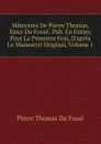 Memoires De Pierre Thomas, Sieur Du Fosse: Pub. En Entier, Pour La Premiere Fois, D.apres Le Manuscrit Original, Volume 1 - Pierre Thomas Du Fossé