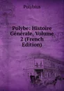 Polybe: Histoire Generale, Volume 2 (French Edition) - Polybius