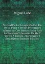 Manual De La Navegacion Del Rio De La Plata Y De Sus Principales Atluentes: Con Instrucciones Para La Recalada Y Derrotas De Ida Y Vuelta A Europa, . Nacionales Y Extranjeros (Spanish Edition) - Miguel Lobo