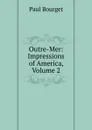 Outre-Mer: Impressions of America, Volume 2 - Bourget Paul