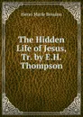 The Hidden Life of Jesus, Tr. by E.H. Thompson - Henri Marie Boudon