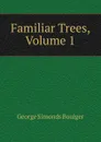 Familiar Trees, Volume 1 - George Simonds Boulger