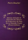 Histoire Veritable Et Naturelle Des Moeurs Et Productions Du Pays De La Nouvelle-France (French Edition) - Pierre Boucher