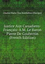 Justice Aux Canadiens-Francais: A M. Le Baron Pierre De Coubertin (French Edition) - Charles Marie Clau Bouthillier-Chavigny