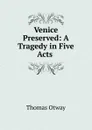 Venice Preserved: A Tragedy in Five Acts . - Thomas Otway