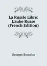 La Russle Libre: L.aube Russe (French Edition) - Georges Bourdon