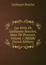 Les Seres De Guillaume Bouchet, Sieur De Brocourt, Volume 1 (Middle French Edition) - Guillaume Bouchet