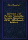 Souvenirs D.un Parisien Pendant La Seconde Repubilque (1830-1852) (French Edition) - Henri Boucher