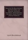 Oeuvres De Bourdaloue: Sermons Pour Les Vetures. Oraisons Funebres. Exhortations. Pensees. Essai D.avent (French Edition) - Bourdaloue Louis