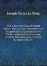 M.T. Ciceronis Quae Exstant Omnia Opera, Cum Deperditorum Fragmentis in Quatuor Partes Divisa, Item Indices Quinque Novi Et Absolutissimi, Volume 4 (Latin Edition) - Joseph Victor le Clerc