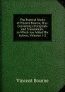 The Poetical Works of Vincent Bourne, M.a.: Consisting of Originals and Translations. to Which Are Added His Letters, Volumes 1-2 - Vincent Bourne