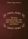 Thomas Gainsborough: His Life, Work, Friends, and Sitters - William Biggs Boulton