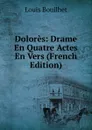 Dolores: Drame En Quatre Actes En Vers (French Edition) - Louis Bouilhet