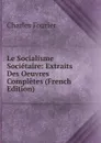 Le Socialisme Societaire: Extraits Des Oeuvres Completes (French Edition) - Fourier Charles