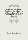 Spiritual Exercises: Readings for a Retreat of Seven Days, Tr. and Abridged, Ed. by O. Shipley - Bourdaloue Louis
