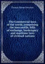 The Commercial laws of the world, comprising the mercantile, bills of exchange, bankruptcy and maritime laws of civilised nations - Thomas Edward Scrutton