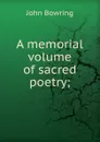A memorial volume of sacred poetry; - Bowring John