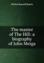 The master of The Hill: a biography of John Meiga - Walter Russell Bowie