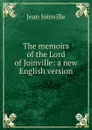 The memoirs of the Lord of Joinville: a new English version - Jean Joinville