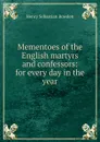 Mementoes of the English martyrs and confessors: for every day in the year - Henry Sebastian Bowden