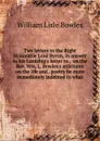 Two letters to the Right Honorable Lord Byron, in answer to his Lordship.s letter to .  on the Rev. Wm. L. Bowles.s strictures on the life and . poetry be more immediately indebted to what - William Lisle Bowles