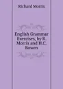 English Grammar Exercises, by R. Morris and H.C. Bowen - Richard Morris