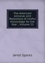 The American Almanac and Repository of Useful Knowledge for the Year ., Volume 25 - Jared Sparks