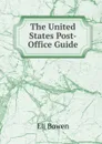The United States Post-Office Guide - Eli Bowen