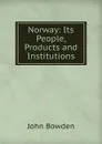 Norway: Its People, Products and Institutions - John Bowden