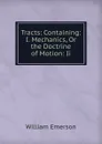 Tracts: Containing: I. Mechanics, Or the Doctrine of Motion: Ii. - William Emerson