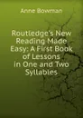 Routledge.s New Reading Made Easy: A First Book of Lessons in One and Two Syllables - Anne Bowman