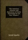The American Almanac and Repository of Useful Knowledge for the Year, Volume 1 - Jared Sparks