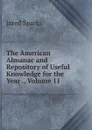The American Almanac and Repository of Useful Knowledge for the Year ., Volume 11 - Jared Sparks