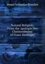 Natural Religion: From the .apologie Des Christenthums. of Franz Hettinger - Henry Sebastian Bowden