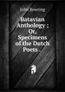 Batavian Anthology ; Or, Specimens of the Dutch Poets . . - Bowring John