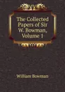 The Collected Papers of Sir W. Bowman, Volume 1 - William Bowman