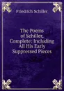 The Poems of Schiller, Complete: Including All His Early Suppressed Pieces - Schiller Friedrich