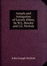 Annals and Antiquities of Lacock Abbey, by W.L. Bowles and J.G. Nichols - John Gough Nichols