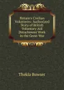 Britain.s Civilian Volunteers: Authorized Story of British Voluntary Aid Detachment Work in the Great War - Thekla Bowser