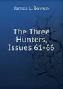 The Three Hunters, Issues 61-66 - James L. Bowen