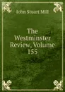 The Westminster Review, Volume 155 - John Stuart Mill