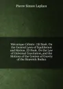 Mecanique Celeste: 1St Book. On the General Laws of Equilibrium and Motion. 2D Book. On the Law of Universal Gravitation, and the Motions of the Centres of Gravity of the Heavenly Bodies - Laplace Pierre Simon