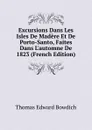 Excursions Dans Les Isles De Madere Et De Porto-Santo, Faites Dans L.automne De 1823 (French Edition) - Thomas Edward Bowdich