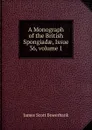 A Monograph of the British Spongiadae, Issue 36,.volume 1 - James Scott Bowerbank