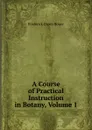 A Course of Practical Instruction in Botany, Volume 1 - Frederick Orpen Bower