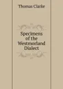 Specimens of the Westmorland Dialect - Thomas Clarke